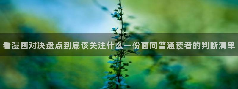 漫蛙漫画网页入口:看漫画对决盘点到底该关注什么一份面向普通读者的判断清单